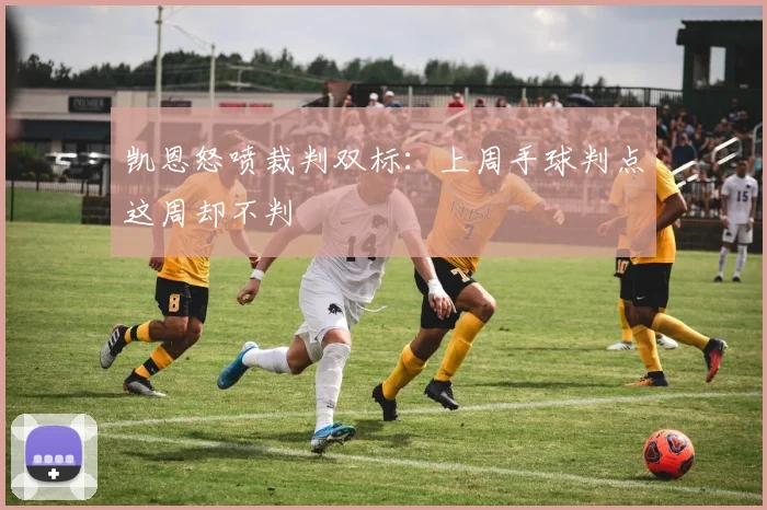 凯恩怒喷裁判双标:上周手球判点这周却不判