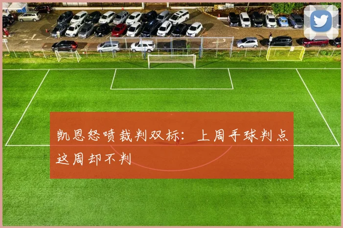 凯恩怒喷裁判双标：上周手球判点这周却不判